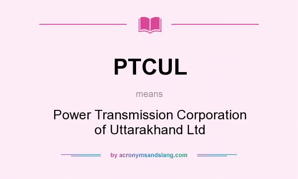 What does PTCUL mean? It stands for Power Transmission Corporation of Uttarakhand Ltd