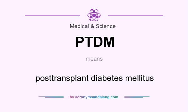 What does PTDM mean? It stands for posttransplant diabetes mellitus