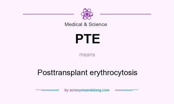 What does PTE mean? It stands for Posttransplant erythrocytosis
