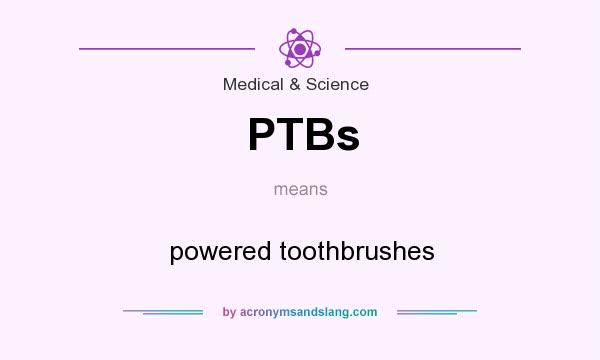 What does PTBs mean? It stands for powered toothbrushes
