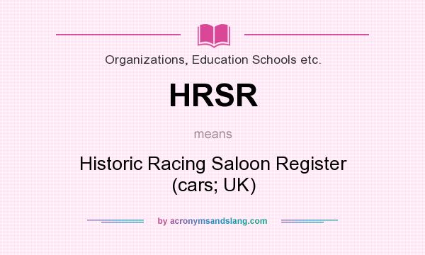 What does HRSR mean? It stands for Historic Racing Saloon Register (cars; UK)