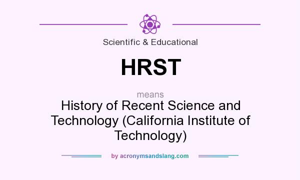 What does HRST mean? It stands for History of Recent Science and Technology (California Institute of Technology)