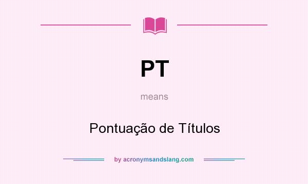What does PT mean? It stands for Pontuação de Títulos