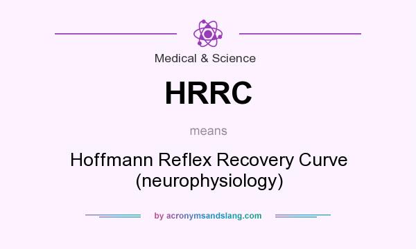 What does HRRC mean? It stands for Hoffmann Reflex Recovery Curve (neurophysiology)