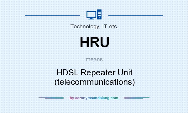What does HRU mean? It stands for HDSL Repeater Unit (telecommunications)