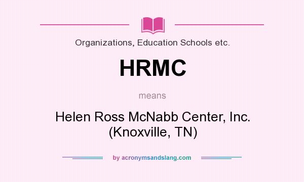 What does HRMC mean? It stands for Helen Ross McNabb Center, Inc. (Knoxville, TN)