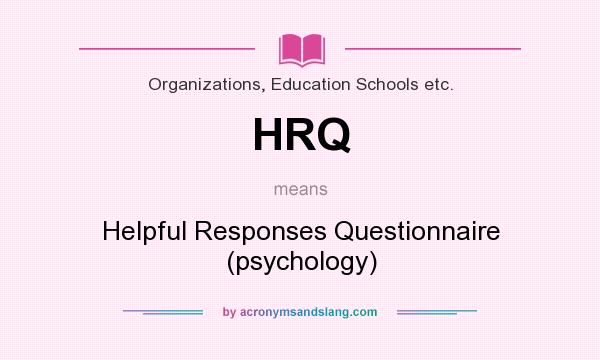What does HRQ mean? It stands for Helpful Responses Questionnaire (psychology)