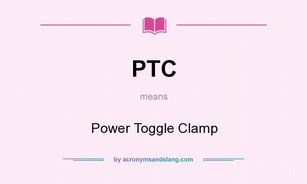 What does PTC mean? It stands for Power Toggle Clamp
