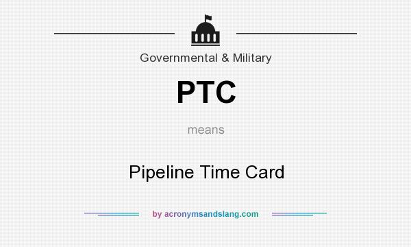 What does PTC mean? It stands for Pipeline Time Card