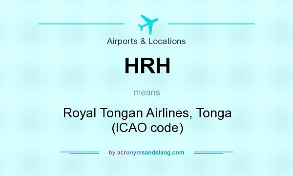 What does HRH mean? It stands for Royal Tongan Airlines, Tonga (ICAO code)