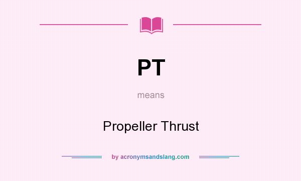 What does PT mean? It stands for Propeller Thrust