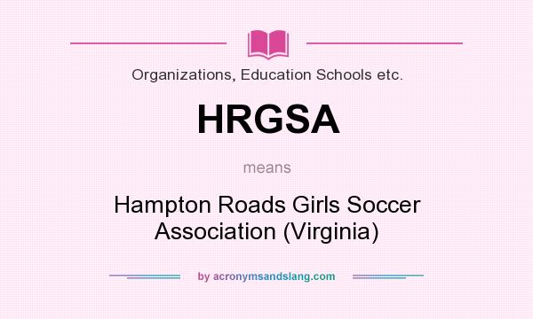 What does HRGSA mean? It stands for Hampton Roads Girls Soccer Association (Virginia)