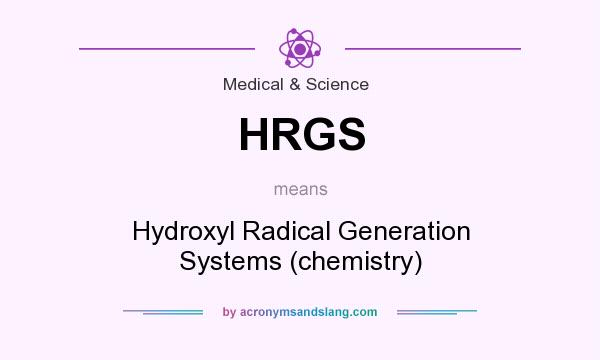 What does HRGS mean? It stands for Hydroxyl Radical Generation Systems (chemistry)