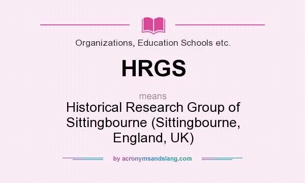 What does HRGS mean? It stands for Historical Research Group of Sittingbourne (Sittingbourne, England, UK)