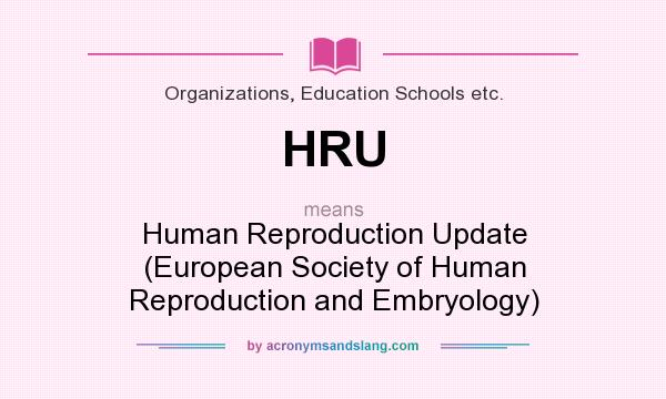 What does HRU mean? It stands for Human Reproduction Update (European Society of Human Reproduction and Embryology)