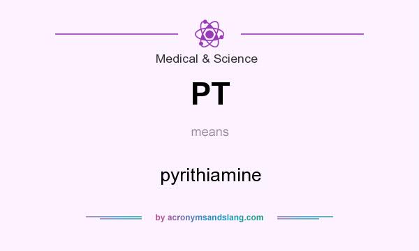 What does PT mean? It stands for pyrithiamine