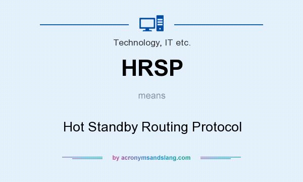 What does HRSP mean? It stands for Hot Standby Routing Protocol