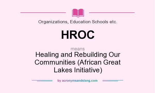 What does HROC mean? It stands for Healing and Rebuilding Our Communities (African Great Lakes Initiative)