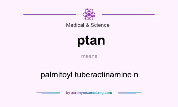 What does ptan mean? It stands for palmitoyl tuberactinamine n
