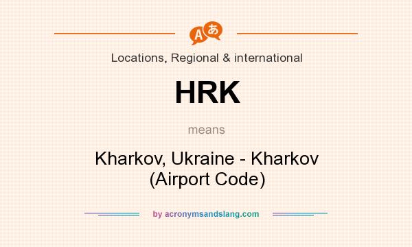 What does HRK mean? It stands for Kharkov, Ukraine - Kharkov (Airport Code)