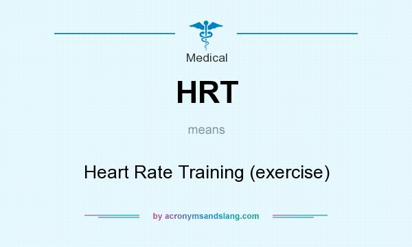 What does HRT mean? It stands for Heart Rate Training (exercise)