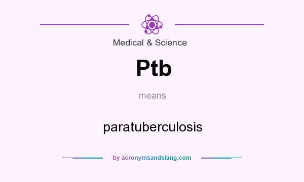 What does Ptb mean? It stands for paratuberculosis