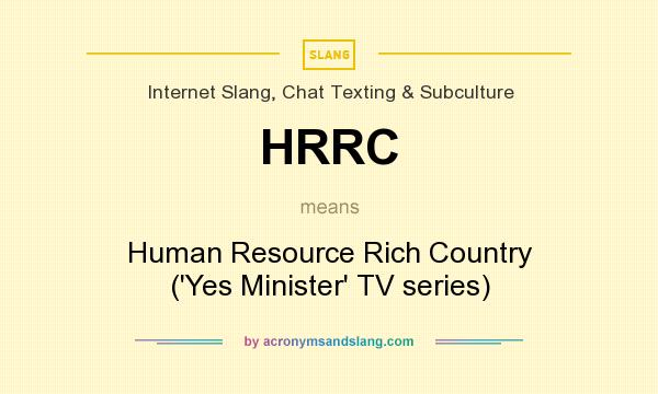 What does HRRC mean? It stands for Human Resource Rich Country (`Yes Minister` TV series)