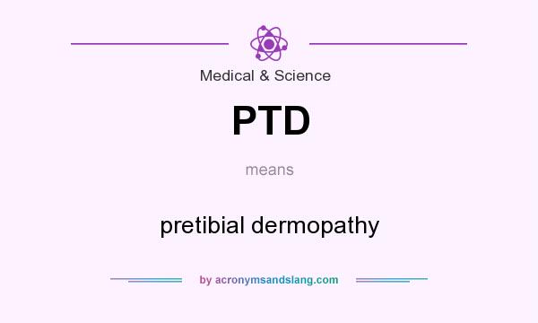 What does PTD mean? It stands for pretibial dermopathy