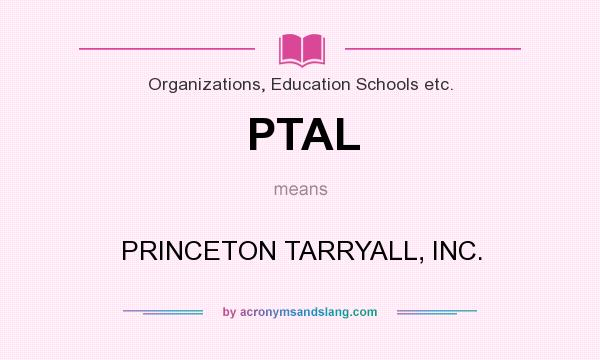What does PTAL mean? It stands for PRINCETON TARRYALL, INC.