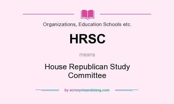 What does HRSC mean? It stands for House Republican Study Committee