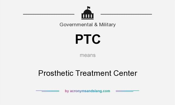 What does PTC mean? It stands for Prosthetic Treatment Center