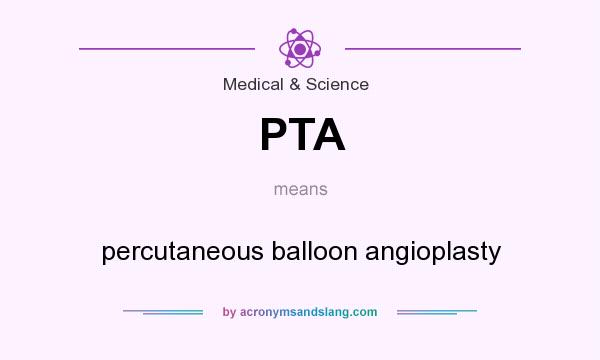 What does PTA mean? It stands for percutaneous balloon angioplasty