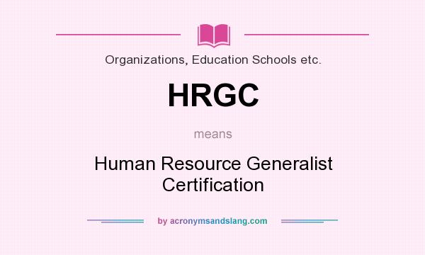 What does HRGC mean? It stands for Human Resource Generalist Certification