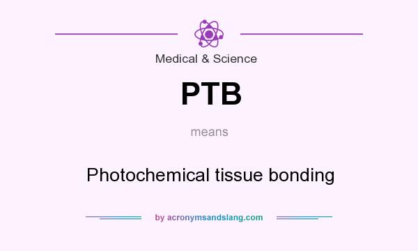 What does PTB mean? It stands for Photochemical tissue bonding