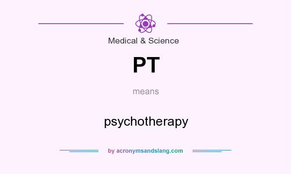 What does PT mean? It stands for psychotherapy