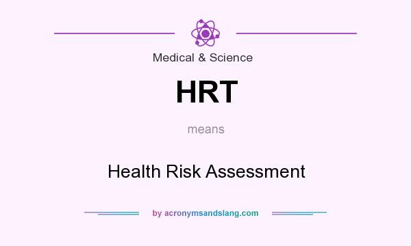 What does HRT mean? It stands for Health Risk Assessment