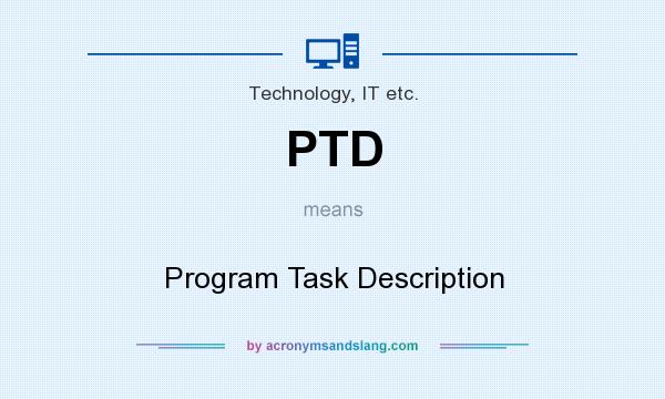 What does PTD mean? It stands for Program Task Description