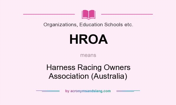 What does HROA mean? It stands for Harness Racing Owners Association (Australia)