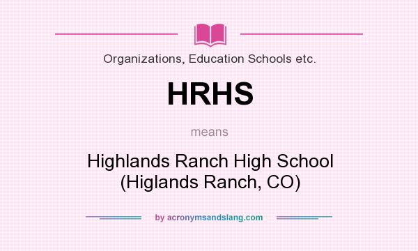 What does HRHS mean? It stands for Highlands Ranch High School (Higlands Ranch, CO)