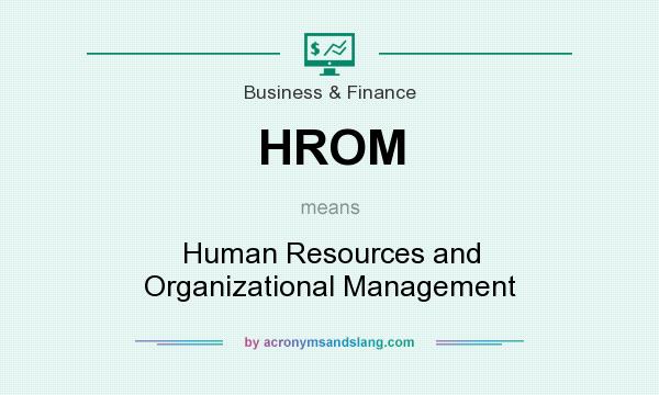 What does HROM mean? It stands for Human Resources and Organizational Management