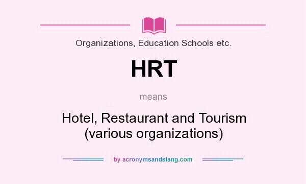 What does HRT mean? It stands for Hotel, Restaurant and Tourism (various organizations)