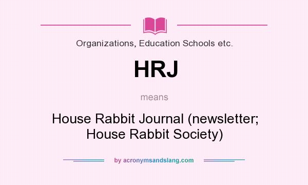 What does HRJ mean? It stands for House Rabbit Journal (newsletter; House Rabbit Society)