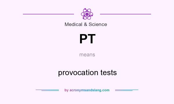 What does PT mean? It stands for provocation tests