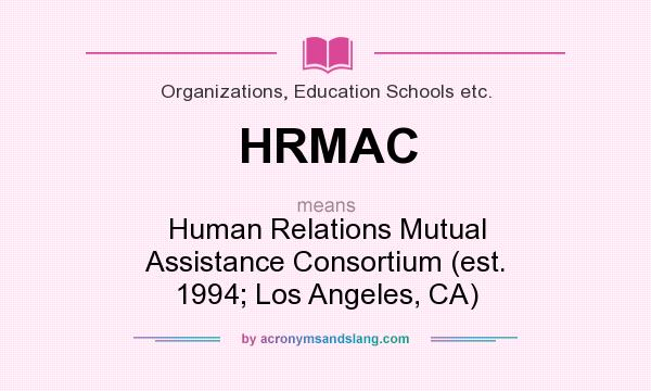 What does HRMAC mean? It stands for Human Relations Mutual Assistance Consortium (est. 1994; Los Angeles, CA)