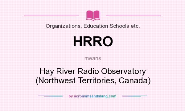 What does HRRO mean? It stands for Hay River Radio Observatory (Northwest Territories, Canada)