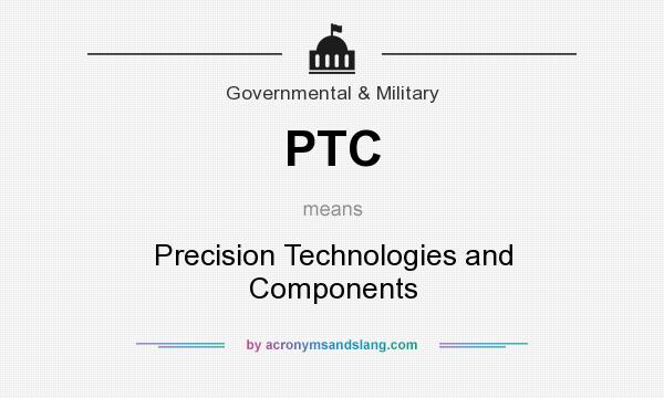 What does PTC mean? It stands for Precision Technologies and Components