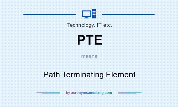 What does PTE mean? It stands for Path Terminating Element