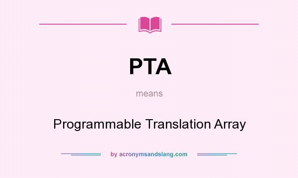 What does PTA mean? It stands for Programmable Translation Array