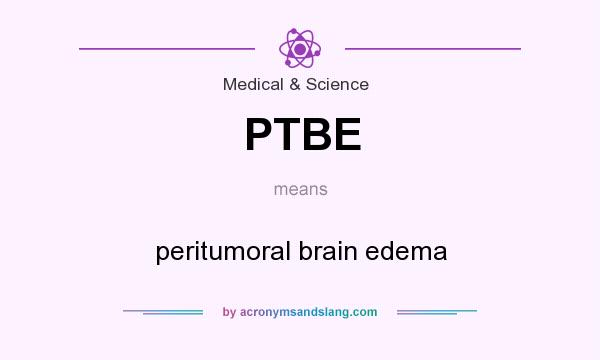 What does PTBE mean? It stands for peritumoral brain edema