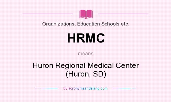 What does HRMC mean? It stands for Huron Regional Medical Center (Huron, SD)